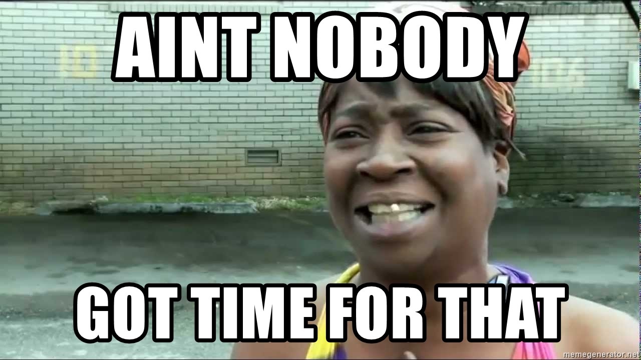 'Ain't nobody got time for that!'